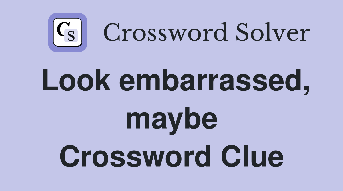 Look embarrassed, maybe Crossword Clue