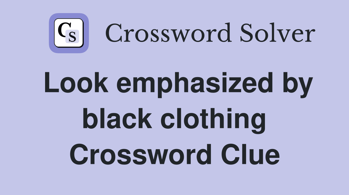 Look emphasized by black clothing Crossword Clue