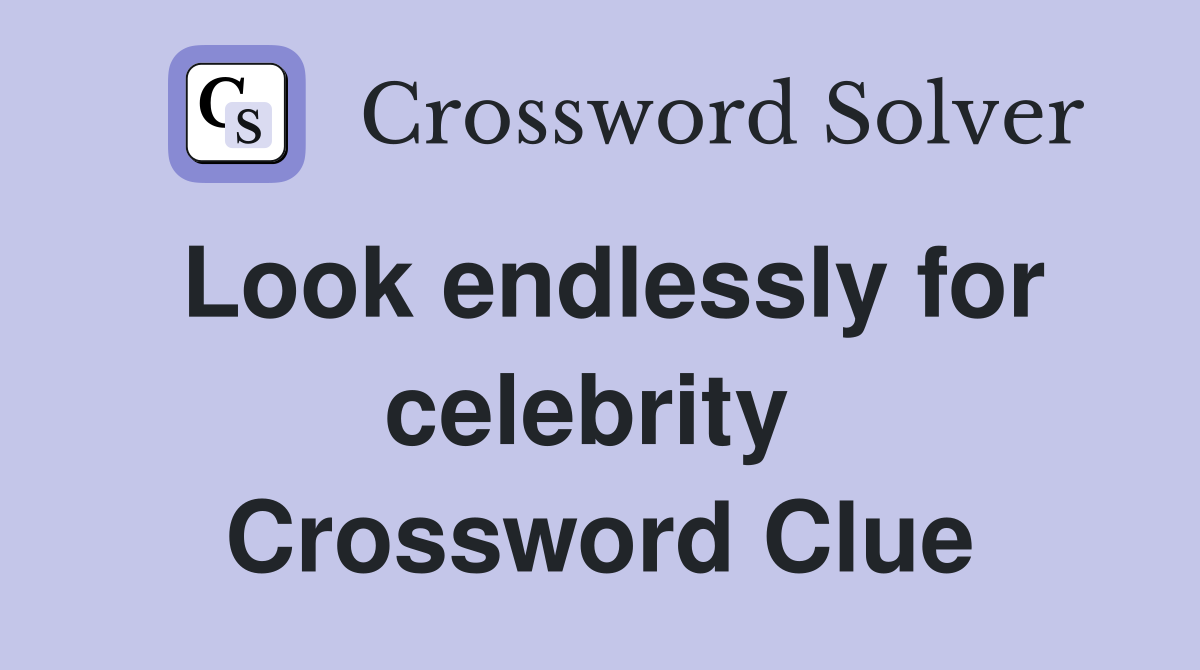 Look endlessly for celebrity  Crossword Clue
