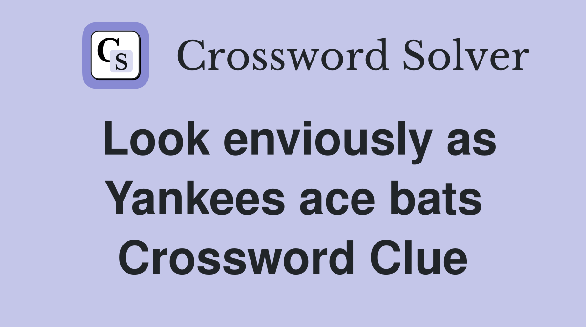 Look enviously as Yankees ace bats Crossword Clue