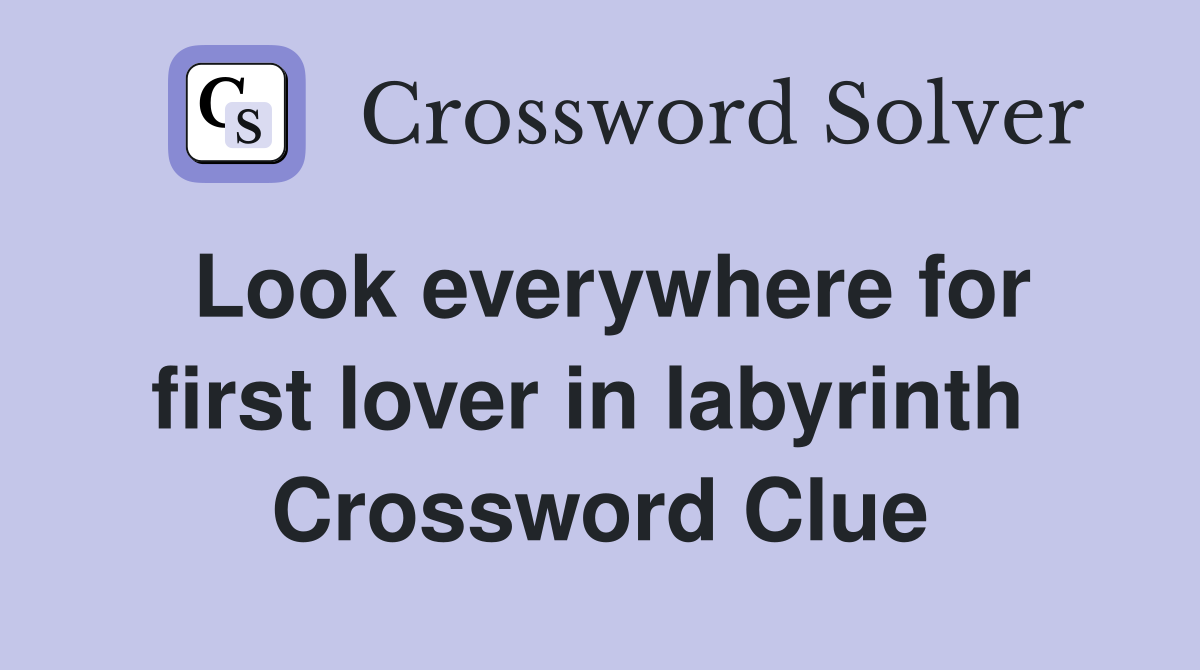 Look everywhere for first lover in labyrinth  Crossword Clue