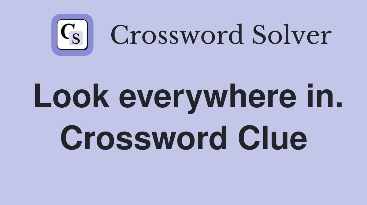 Look everywhere in. Crossword Clue