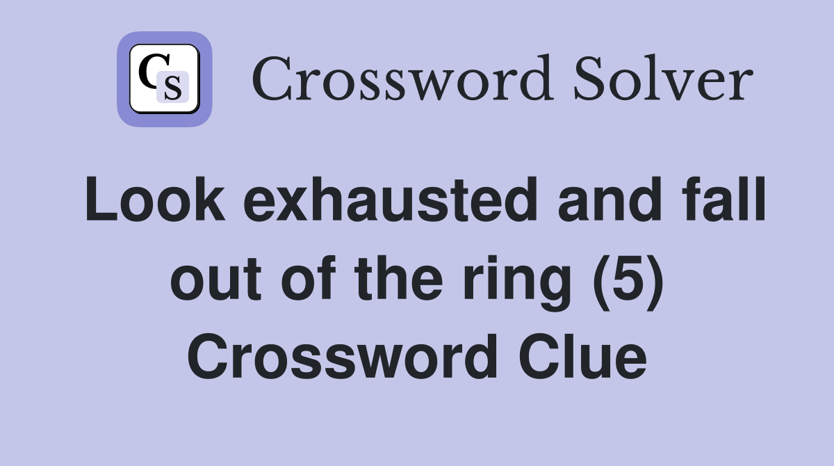 Look exhausted and fall out of the ring (5) Crossword Clue
