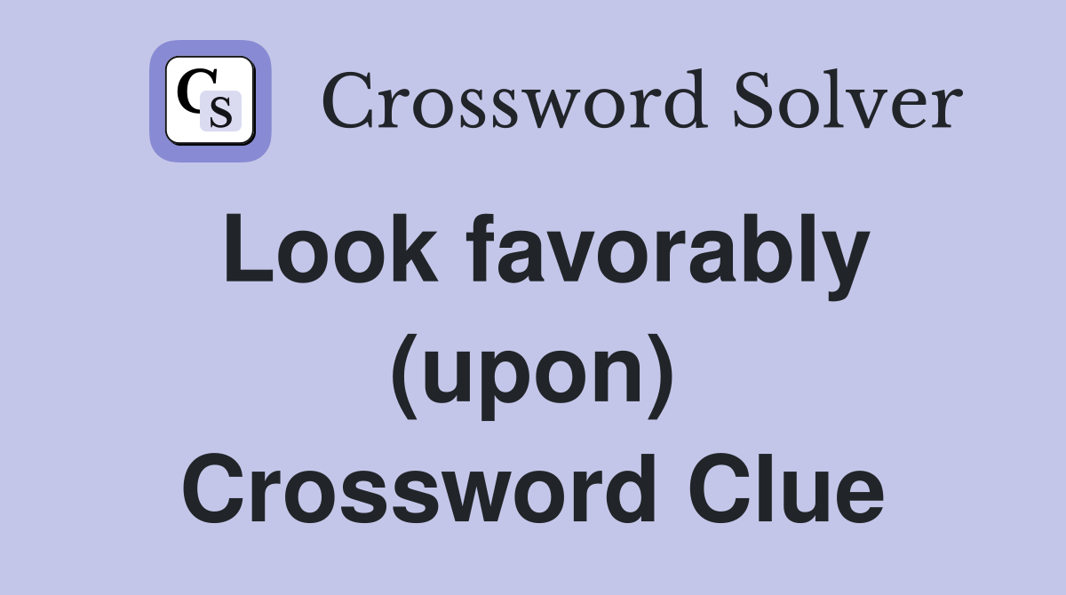 Look favorably (upon) Crossword Clue