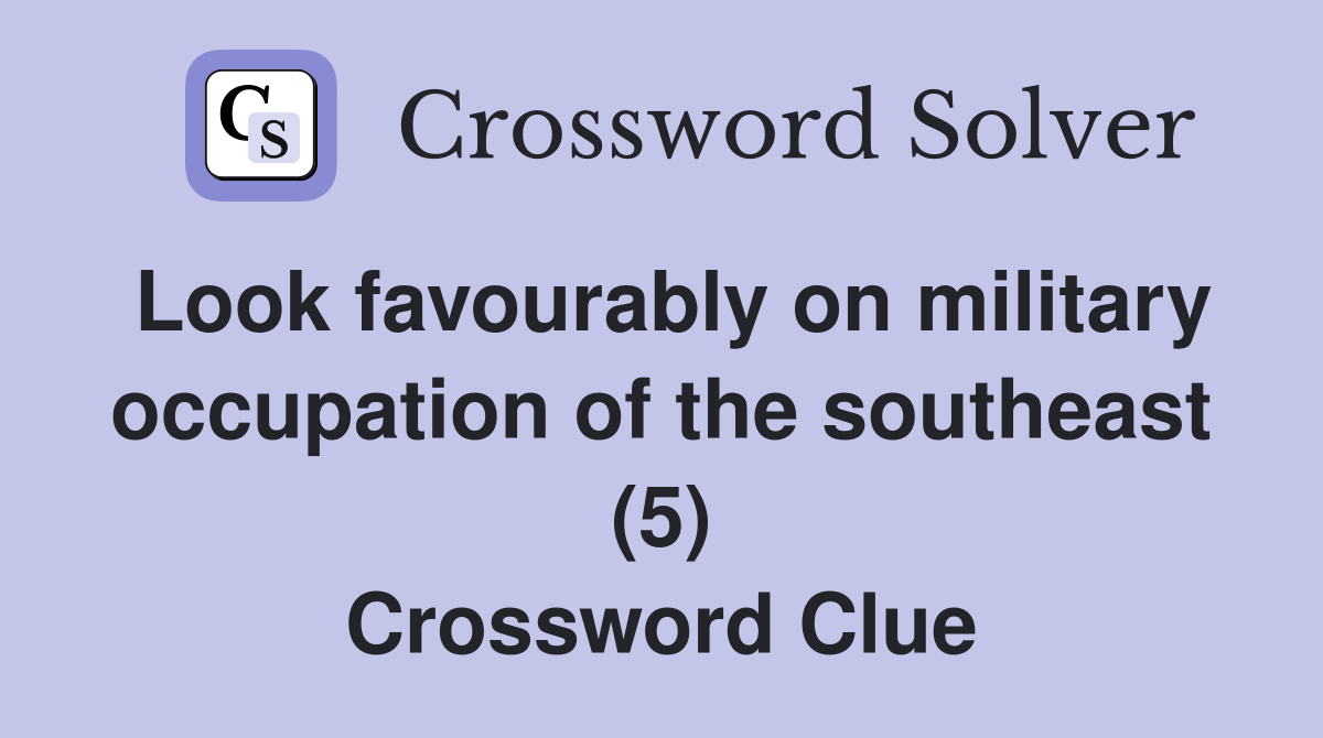 Look favourably on military occupation of the southeast (5) Crossword Clue