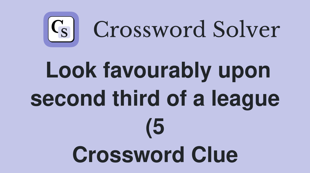 Look favourably upon second third of a league (5) Crossword Clue Look favourably upon second third of a league (5) Crossword Clue