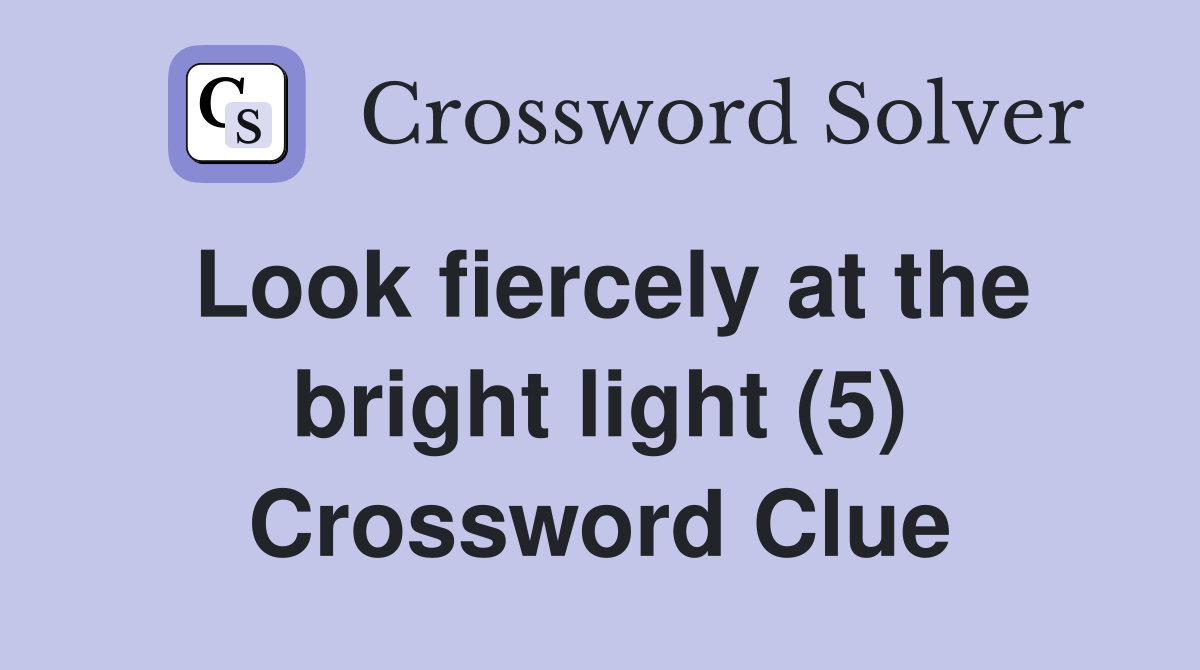 Look fiercely at the bright light (5) Crossword Clue