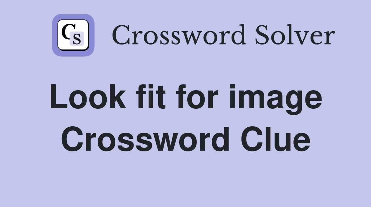 Look fit for image  Crossword Clue