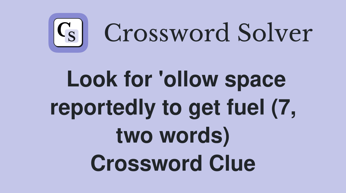 Look for 'ollow space reportedly to get fuel (7, two words) Crossword Clue