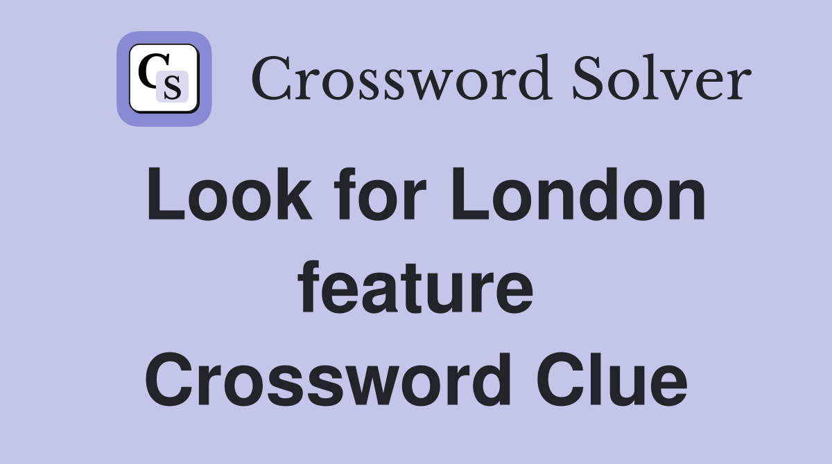 Look for London feature Crossword Clue