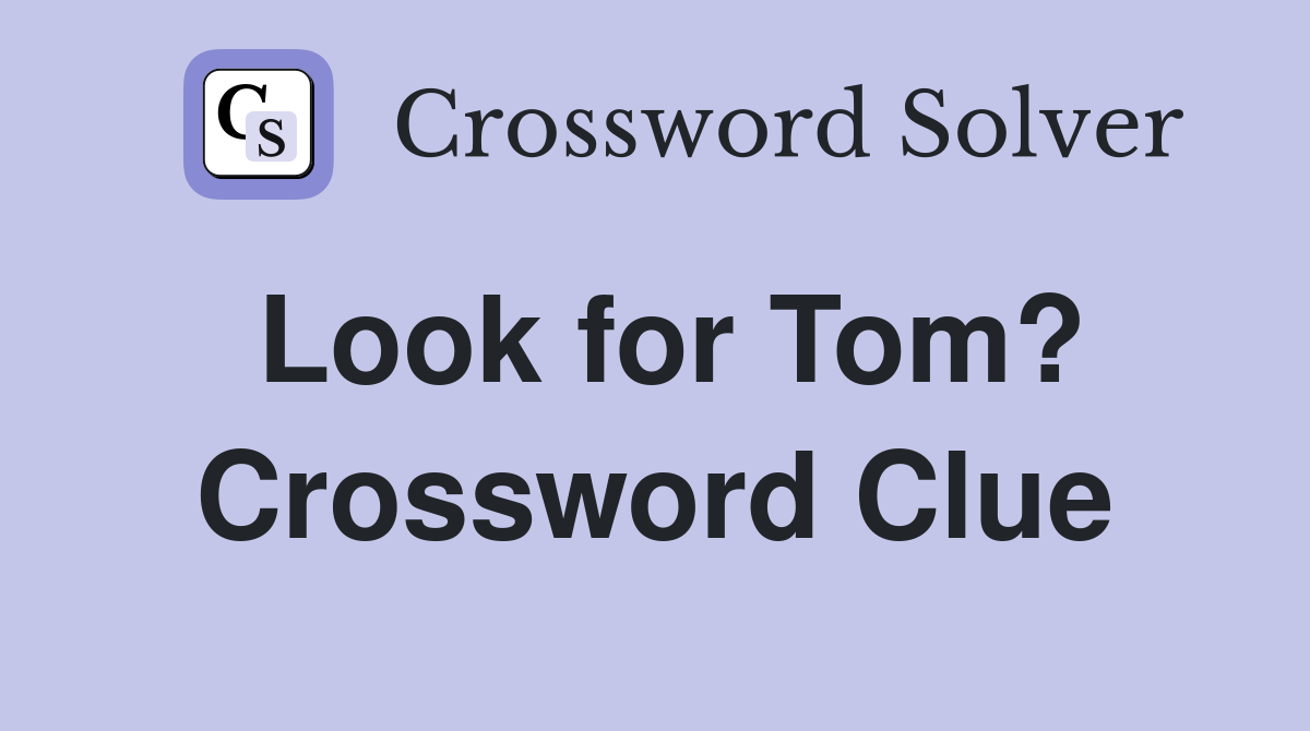 Look for Tom? Crossword Clue