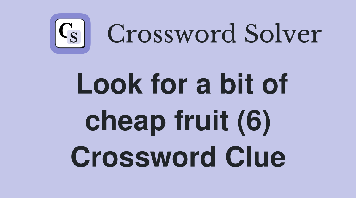 Look for a bit of cheap fruit (6) Crossword Clue