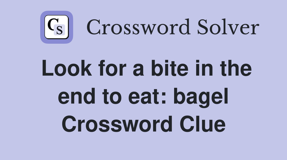 Look for a bite in the end to eat: bagel - Crossword Clue Answers ...