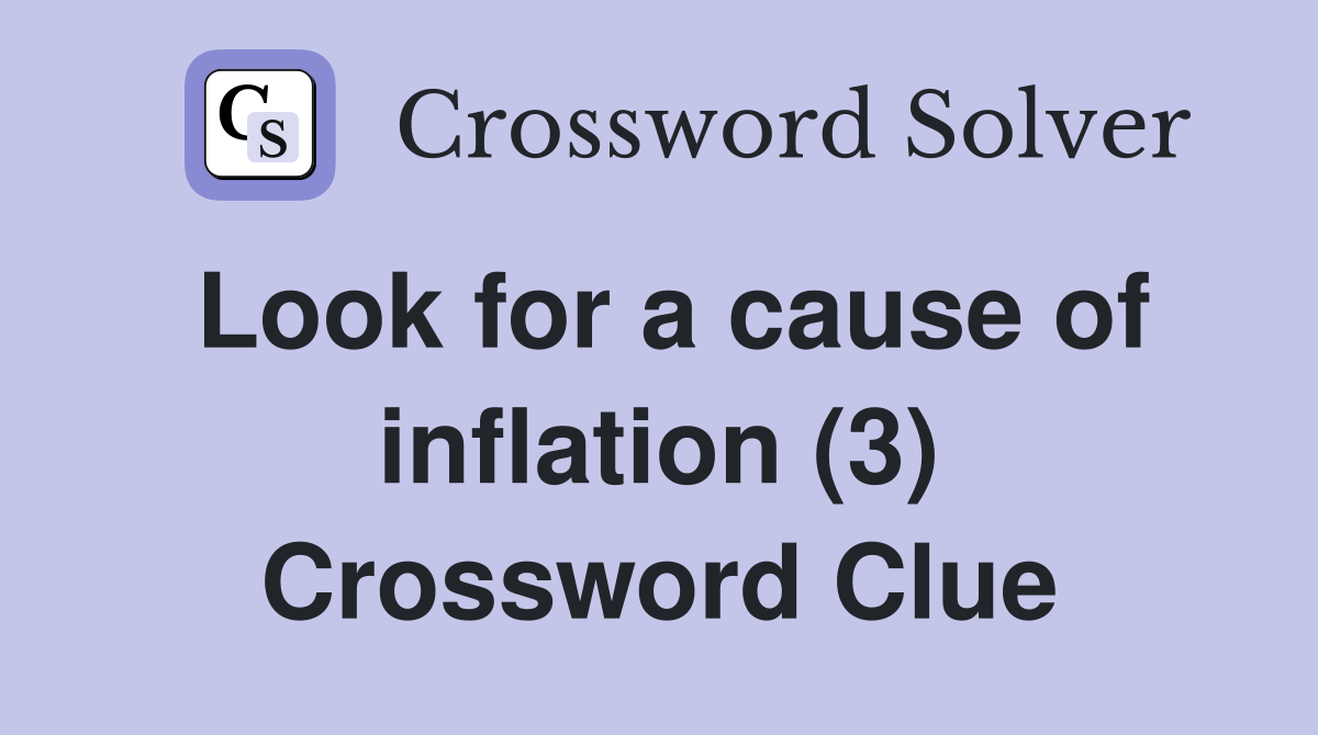 Look for a cause of inflation (3) Crossword Clue
