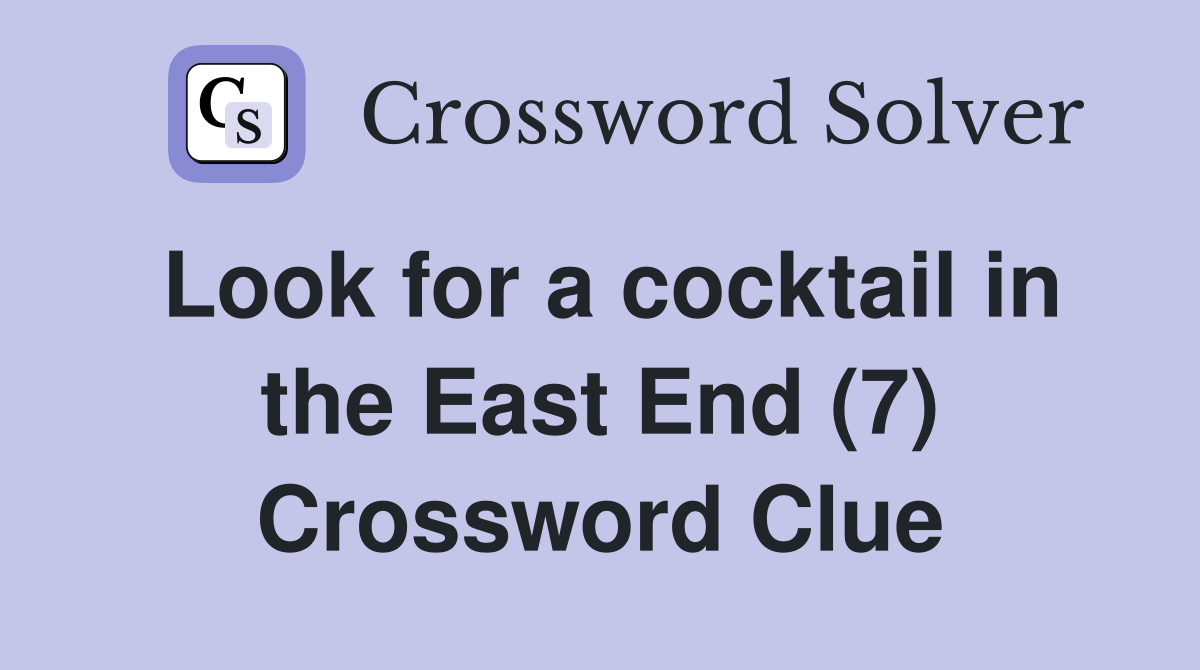 Look for a cocktail in the East End (7) Crossword Clue