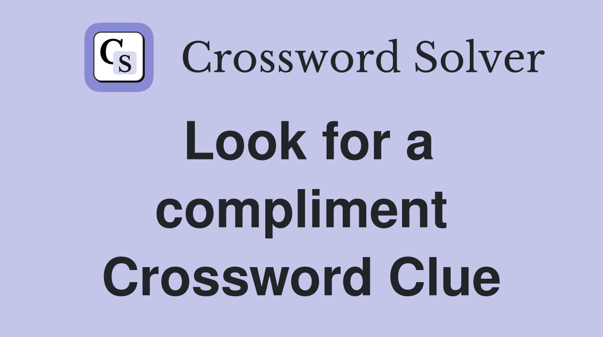 Look for a compliment Crossword Clue