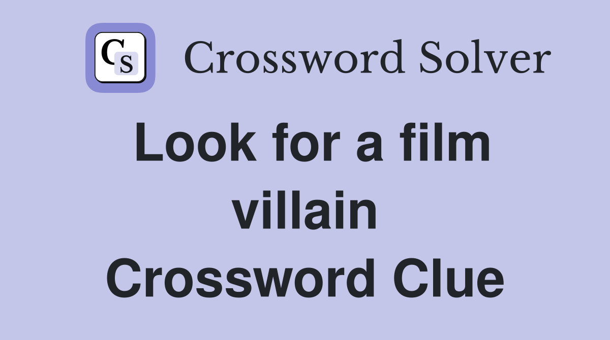 Look for a film villain Crossword Clue