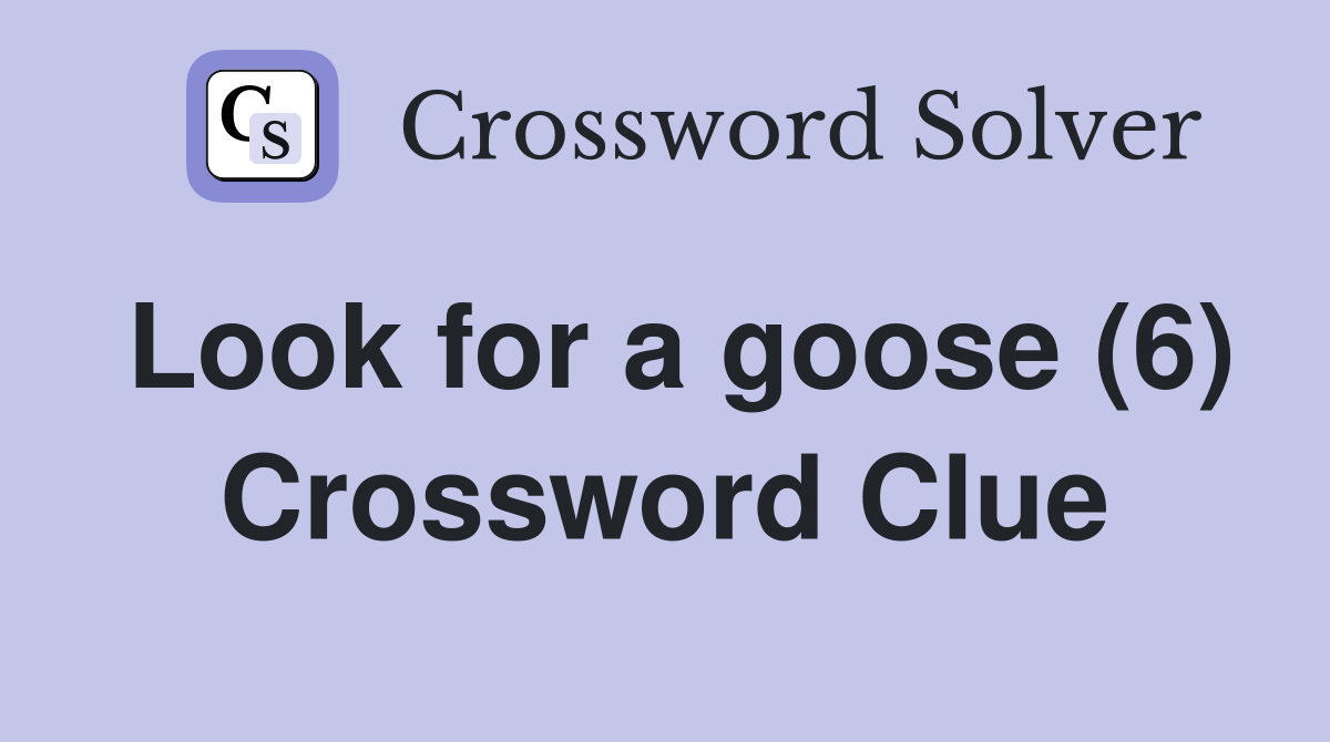 Look for a goose (6) Crossword Clue