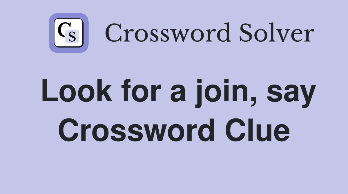 Look for a join, say Crossword Clue