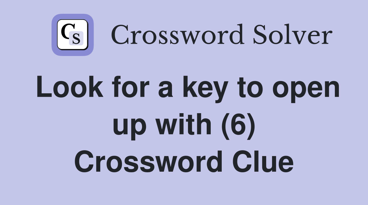 Look for a key to open up with (6) Crossword Clue