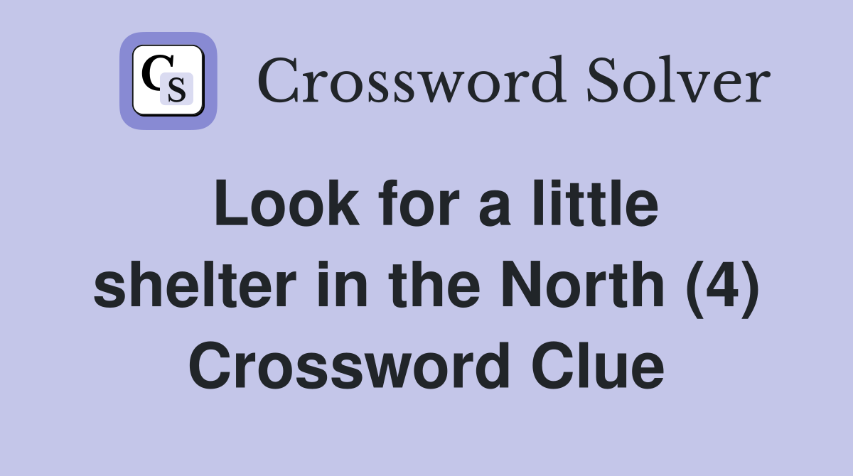 Look for a little shelter in the North (4) Crossword Clue
