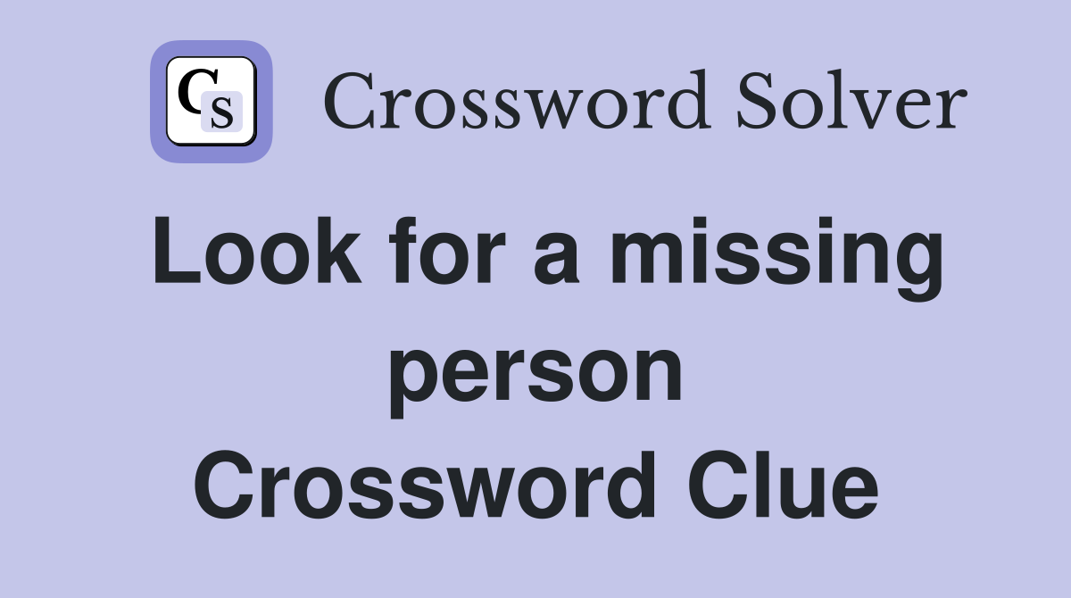 Look for a missing person Crossword Clue