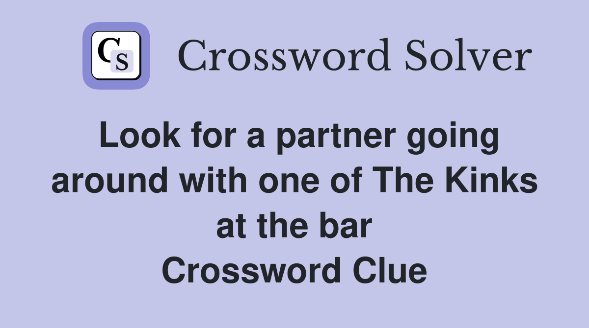 Look for a partner going around with one of The Kinks at the bar Crossword Clue