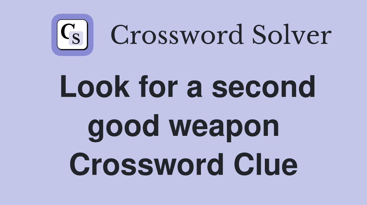 Look for a second good weapon Crossword Clue