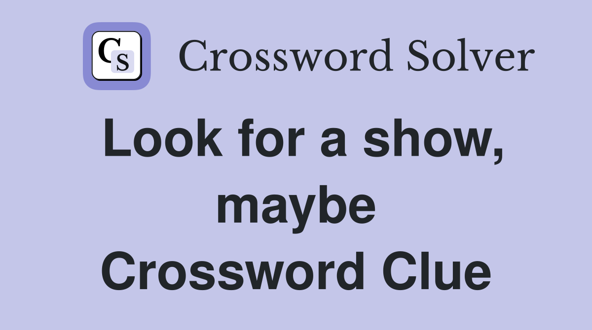 Look for a show, maybe Crossword Clue