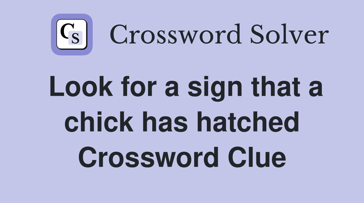Look for a sign that a chick has hatched Crossword Clue