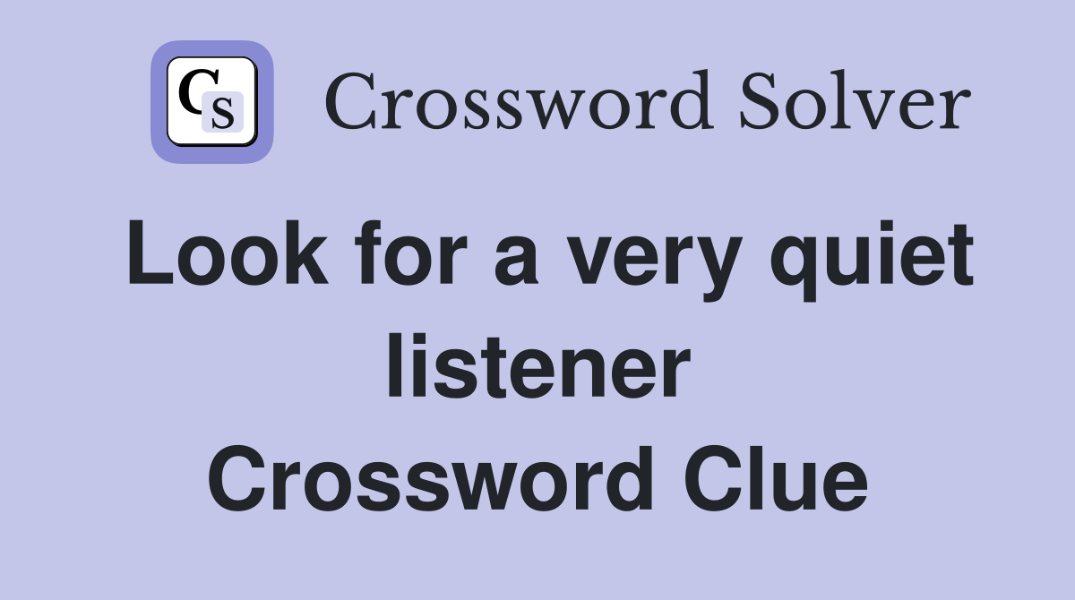 Look for a very quiet listener Crossword Clue