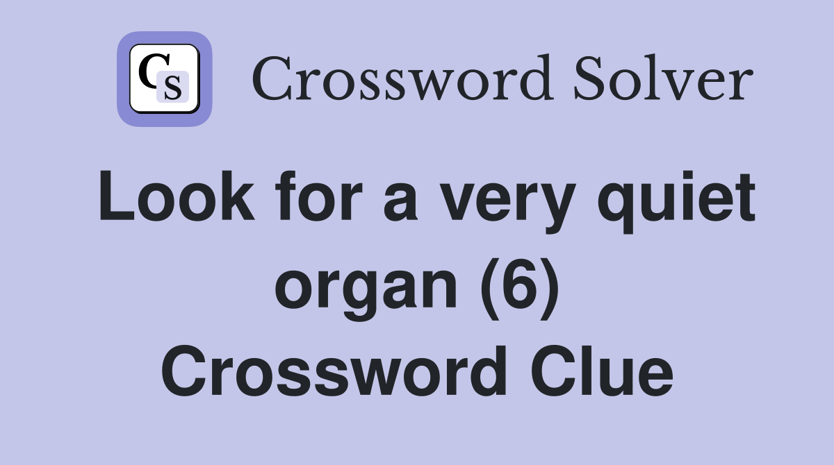 Look for a very quiet organ (6) Crossword Clue