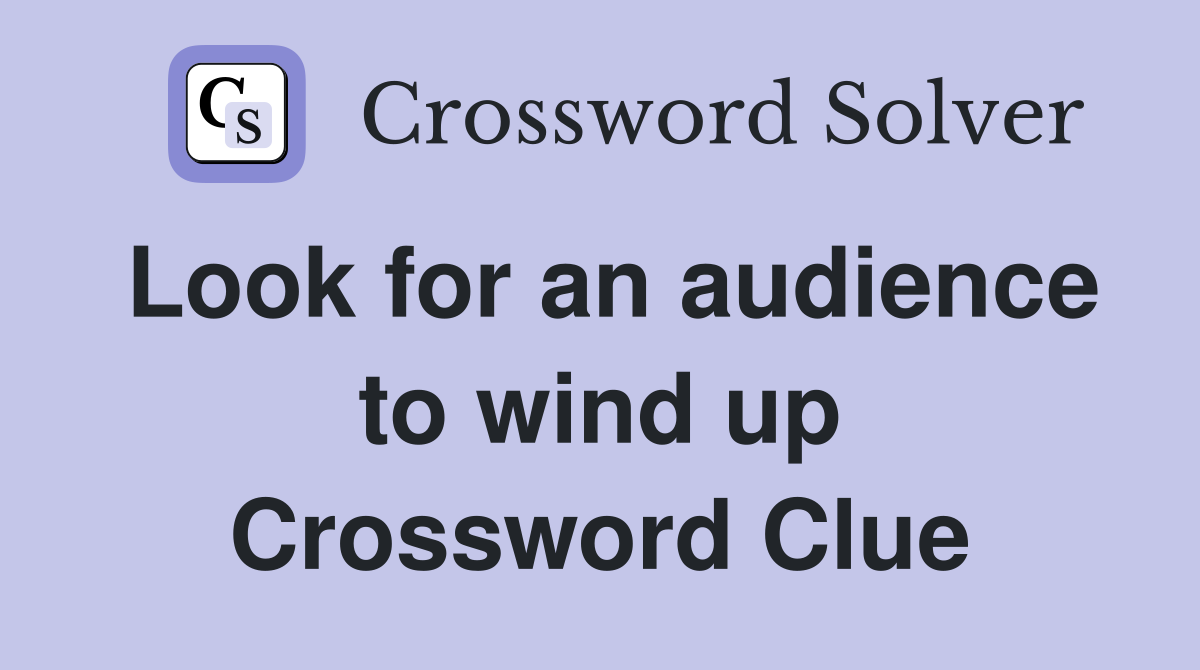 Look for an audience to wind up Crossword Clue
