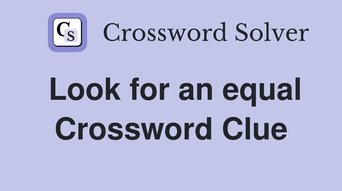 Look for an equal Crossword Clue