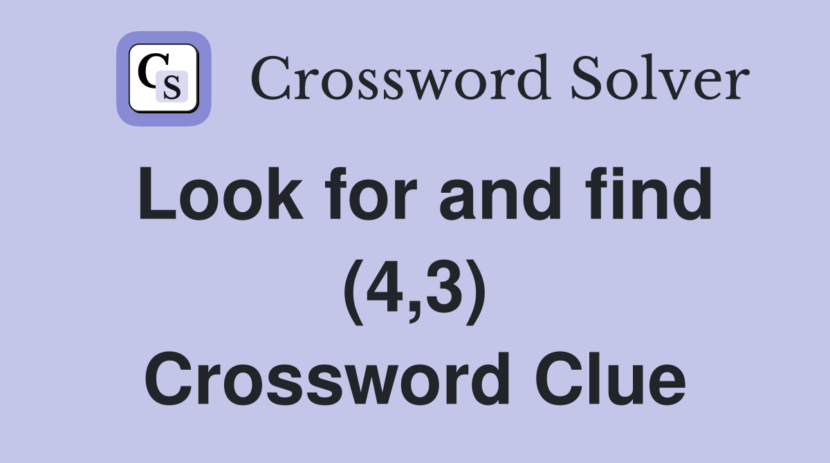 Look for and find (4,3) Crossword Clue