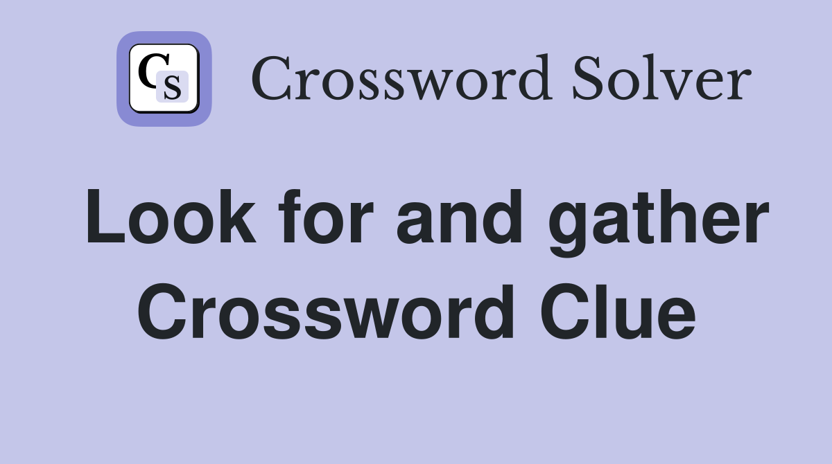 Look for and gather Crossword Clue
