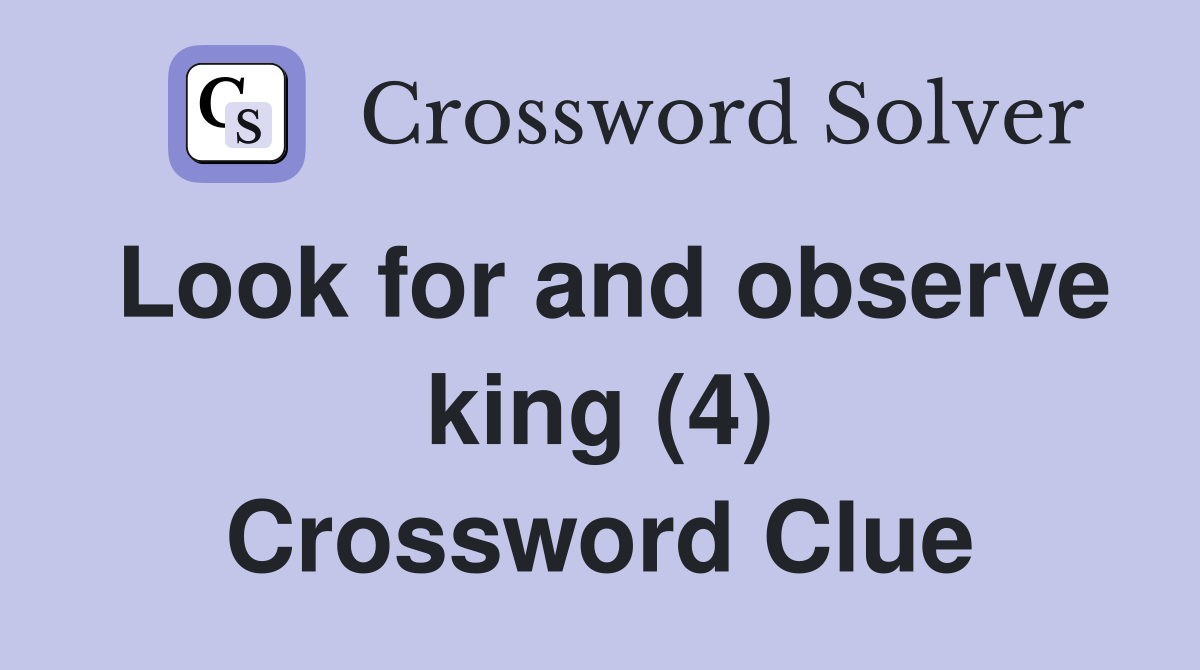 Look for and observe king (4) Crossword Clue