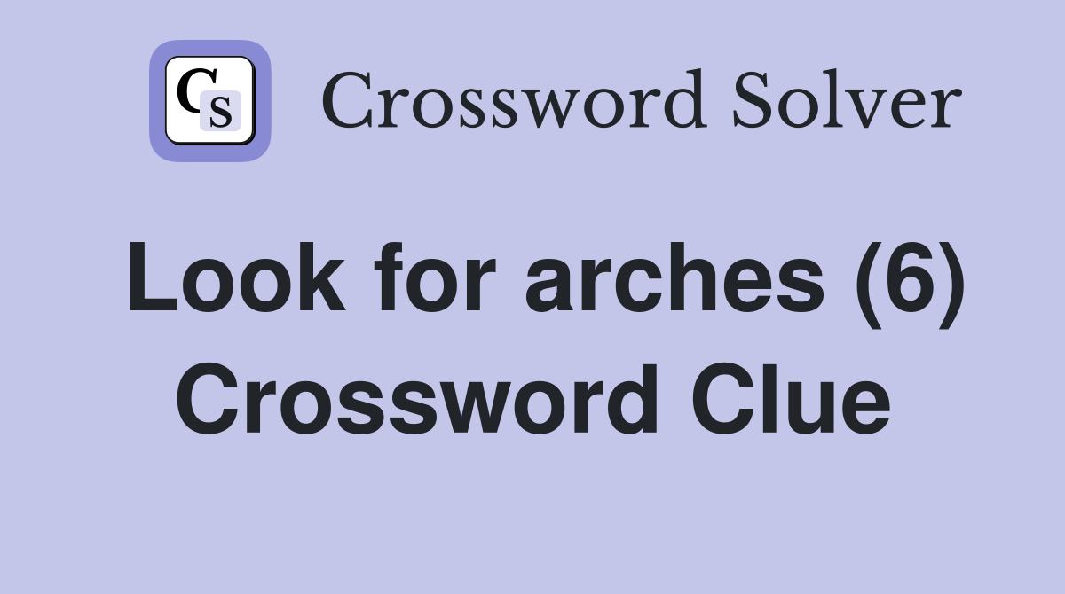 Look for arches (6) Crossword Clue