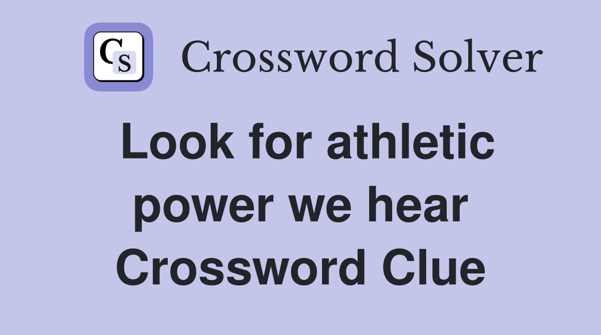 Look for athletic power we hear Crossword Clue