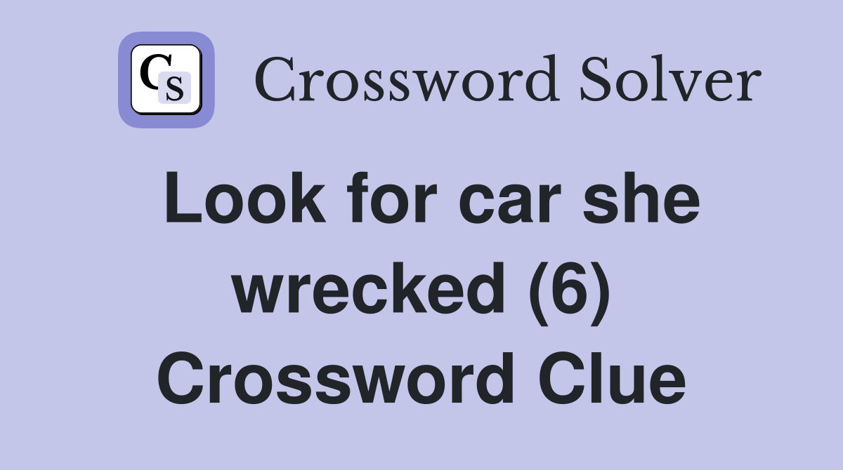 Look for car she wrecked (6) Crossword Clue