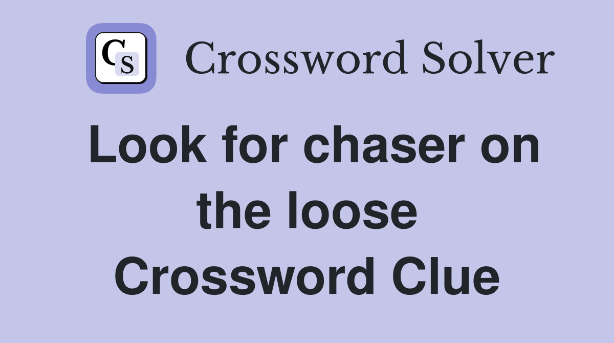 Look for chaser on the loose Crossword Clue
