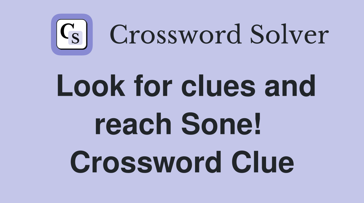 Look for clues and reach Sone!  Crossword Clue