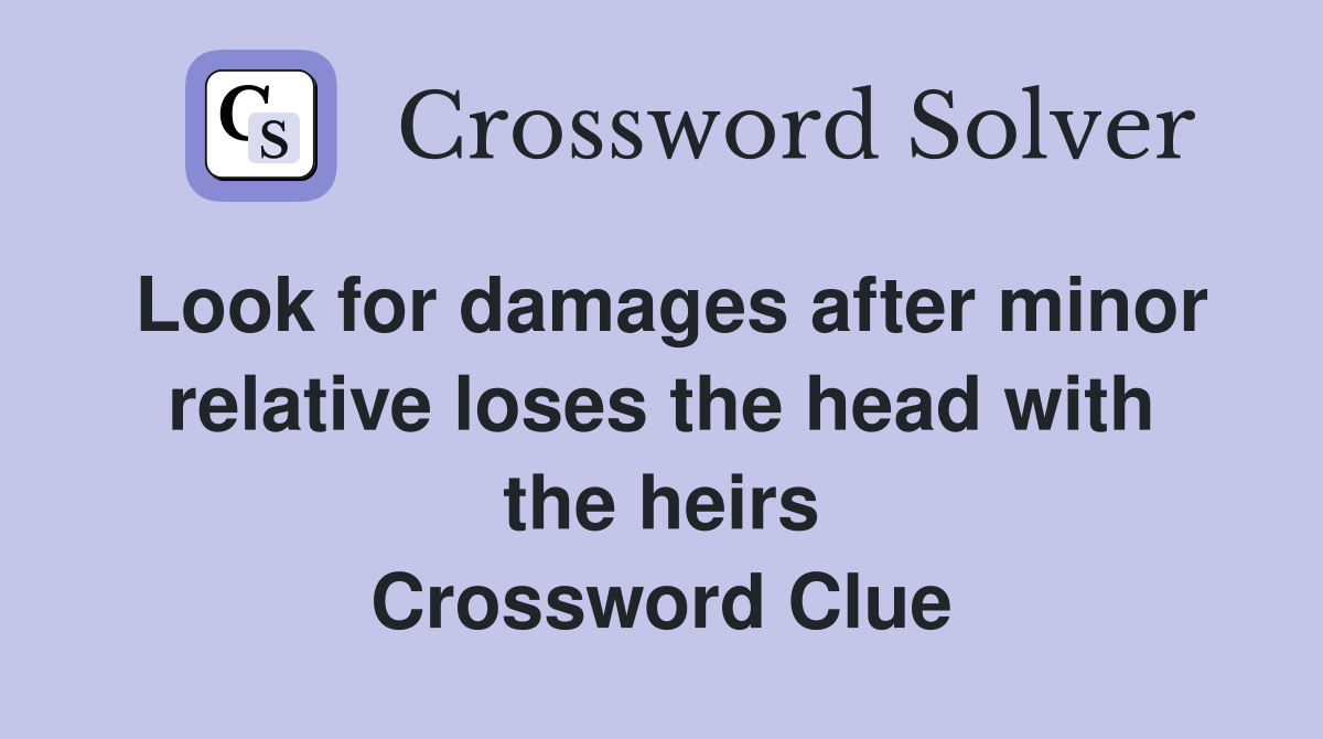 Look for damages after minor relative loses the head with the heirs Crossword Clue