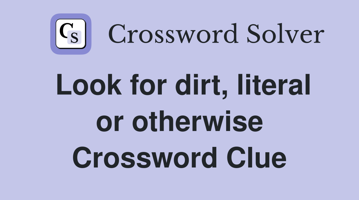 Look for dirt, literal or otherwise Crossword Clue
