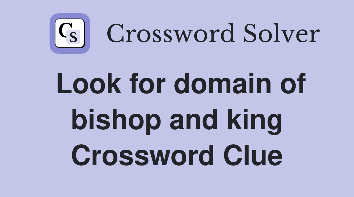 Look for domain of bishop and king Crossword Clue
