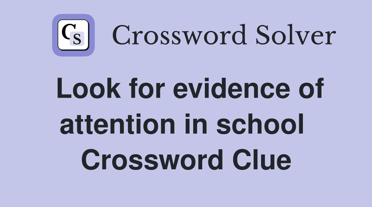 Look for evidence of attention in school  Crossword Clue