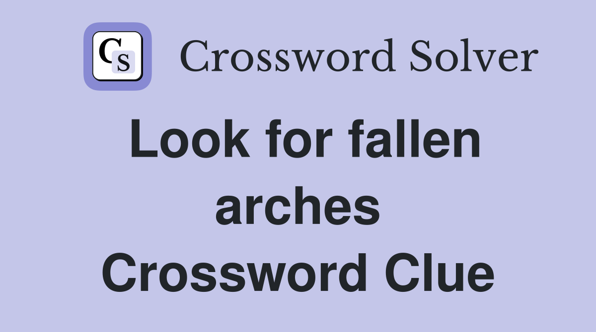 Look for fallen arches Crossword Clue