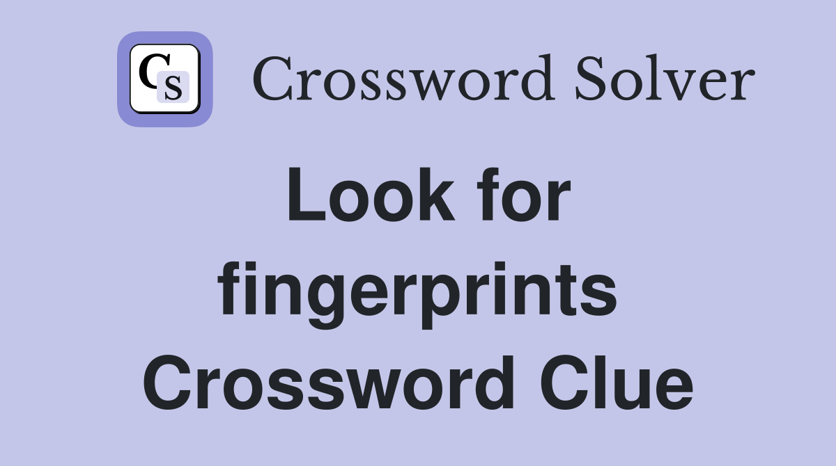 Look for fingerprints Crossword Clue