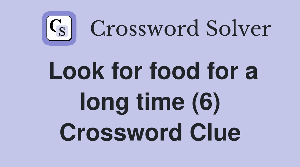 Look for food for a long time (6) Crossword Clue