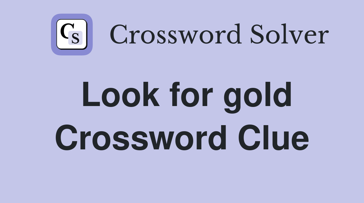 Look for gold Crossword Clue